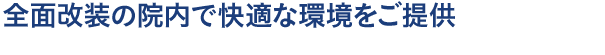 全面改装の院内で快適な環境をご提供